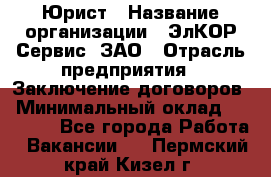 Юрист › Название организации ­ ЭлКОР Сервис, ЗАО › Отрасль предприятия ­ Заключение договоров › Минимальный оклад ­ 35 000 - Все города Работа » Вакансии   . Пермский край,Кизел г.